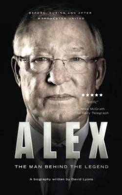 Alex: The Man Behind The Legend - Lyons, David