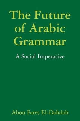 The Future of Arabic Grammar: A Social Imperative by Abou Fares El-Dahdah (Engli
