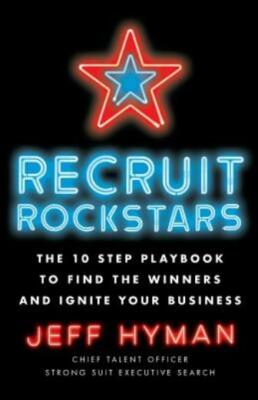 Recruit Rockstars: The 10 Step Playbook To Find The Winners And Ignite Your...