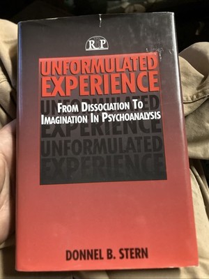 UNFORMULATED EXPERIENCE: FROM DISSOCIATION TO IMAGINATION By Donnel B Stern