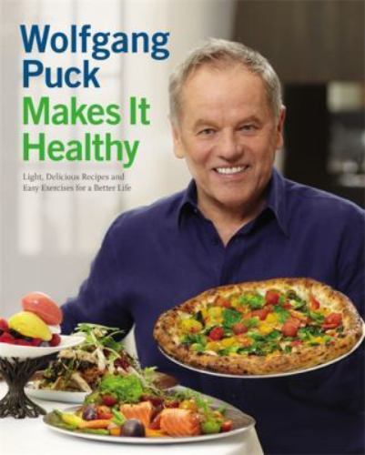 Wolfgang Puck Makes It Healthy : Light, Delicious Recipes and Easy ...