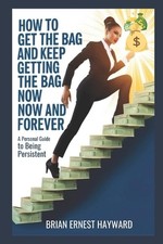 How to Get the Bag and Keep Getting the Bag Now and Forever: A Personal Guide to