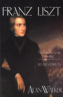Franz Liszt: The Virtuoso Years, 1811-1847 by Alan Walker (English) Paperback Bo