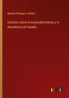 Manuel Pedregal Y CañEdo | Estudios Sobre El Engrandecimiento Y La Decadencia...