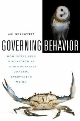 Governing Behavior : How Nerve Cell Dictatorships and Democracies Control Eve...