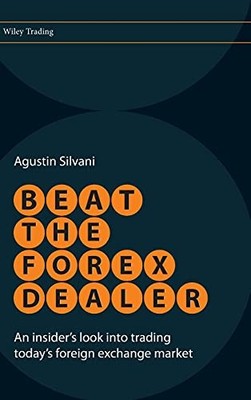Beat the Forex Dealer: An Insider's Look into Trading Today's Foreign Exchan...