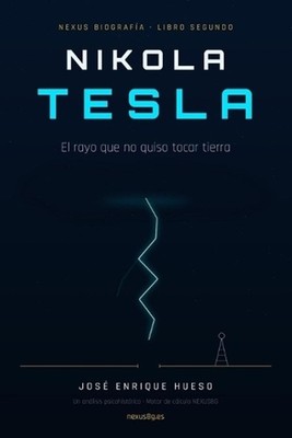 Nikola Tesla: El rayo que no quiso tocar tierra by Jos? Enrique Hueso (Spanish)