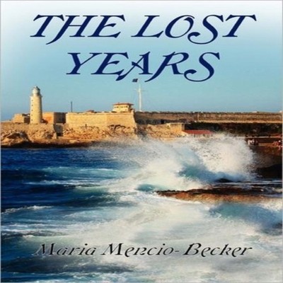 The Lost Years Maria Mencio-Becker Hardcover Lulu Press Inc.