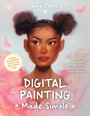 The Beginnerâs Guide to Digital Painting: Create Stunning Works of Art in P...