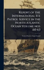 Report of the International Ice Patrol Service in the North Atlantic Ocean Volum