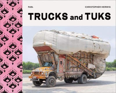 Trucks and Tuks: Decorated Vehicles of South Asia by Christopher Herwig