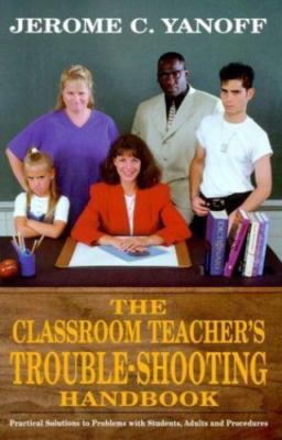 The Classroom Teacher's Trouble-Shooting Handbook: Practical Solutions to...