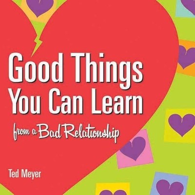 Ted Meyer Good Things You Can Learn From A Bad Relationship (Paperback)