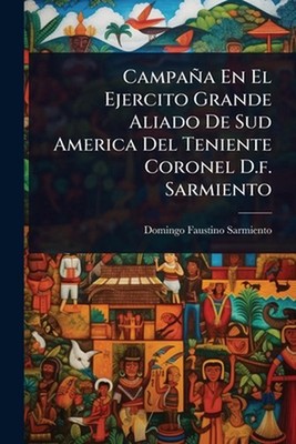 Campaa En El Ejercito Grande Aliado De Sud America Del Teniente Coronel D.f. Sar