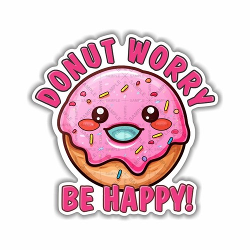 Donut Worry Be Happy! , Funny Sticker, Peel N' Stick, Different Sizes