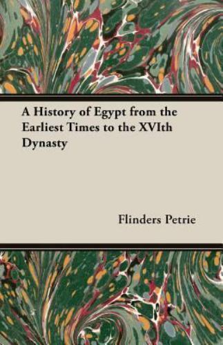 A History of Egypt from the Earliest Times to the XVIth Dynasty, Petrie, Flinder