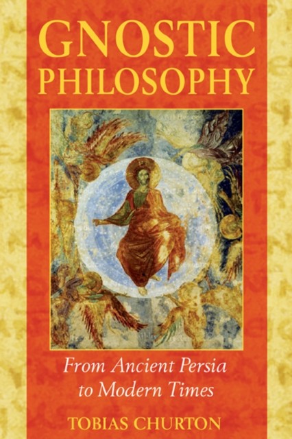 Gnostic Philosophy: From Ancient Persia to Modern by Tobias Churton PAPERBACK