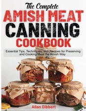 The Complete Amish Meat Canning Cookbook: Essential Tips, Techniques, and Recipe