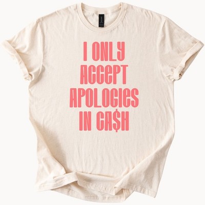 I Only Accept Apologies In Cash Graphic T Shirt Funny Money Quote Trendy Tee