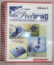 Bernina Feetures A Guide to Presser Feet, Accessories, And Attachments Vol 2