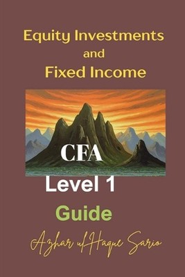 Equity Investments and Fixed Income: CFA Level 1 Guide by Azhar Ul Haque Sario P