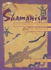 Shamanism As a Spiritual Practice for Daily Life by Cowan, Tom