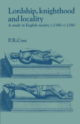 Lordship, Knighthood and Locality : A Study in English Society, C. 1180-1280,...