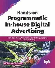 Hands-on Programmatic In-house Digital Advertising: Learn Data Design, AI Implem