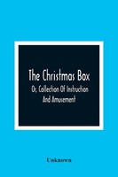 Unknown | The Christmas Box; Or, Collection Of Instruction And Amusement | Buch