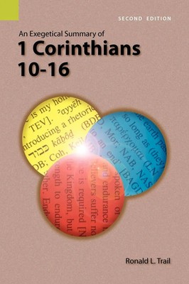 Ronald L. Trail | An Exegetical Summary of 1 Corinthians 10-16, 2nd Edition