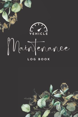 Vehicle Maintenance Log Book: Car Repair Journal, Oil Change Log Book, Engine...