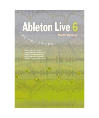 Ableton Live 6 Tips and Tricks, Martin DeLaney