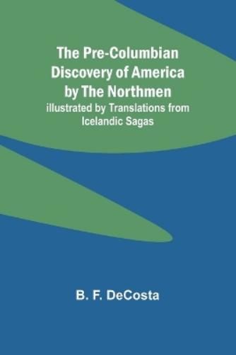 B F Decosta The Pre-Columbian Discovery of America by the Northmen;  (Tascabile)