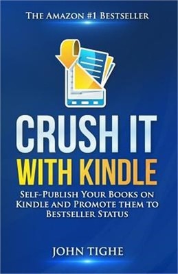 Crush It with Kindle: Self-Publish Your Books on Kindle and Promote Them to Best