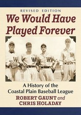 We Would Have Played Forever : A History of the Coastal Plain Baseball League...