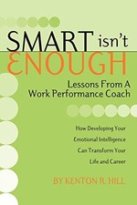 Smart Isn't Enough: Lessons from a Work Performance Coach by Hill, Kenton R