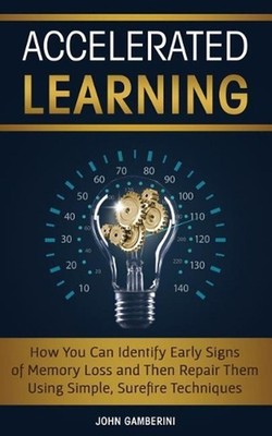 Accelerated Learning: How You Can Identify Early Signs of Memory Loss and Then R