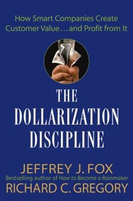 The Dollarization Discipline : How Smart Companies Create Custome