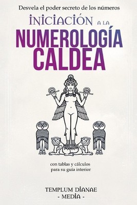 Iniciacin a la Numerologa Caldea: Desvela el poder secreto de los n?meros con ta