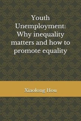 Youth Unemployment: Why inequality matters and how to promote equality by Xiaolo