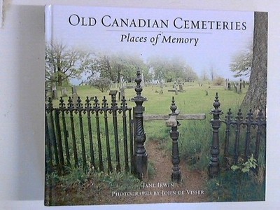 Old Canadian Cemeteries: Places of Memory Irwin, Jane and John Visser: