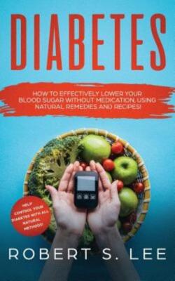 Diabetes: How To Effectively Lower Your Blood Sugar Without Medication, Usi...