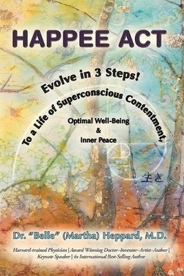 H.A.P.P.E.E A.C.T.: Evolve in 3 Steps! To a Life of Superconscious Contentment, 