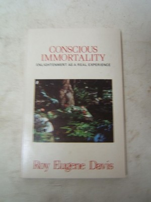 Conscious Immortality Enlightenment as a Real Experience Roy E Davis 1978