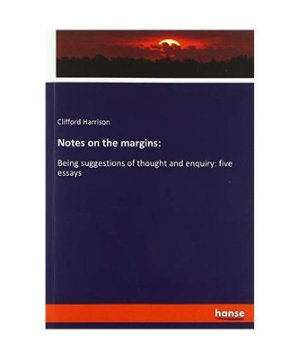 Notes on the margins:: Being suggestions of thought and enquiry: five essays, Cl