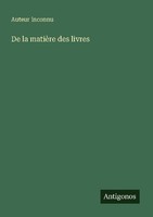De La MatièRe Des Livres Auteur Inconnu