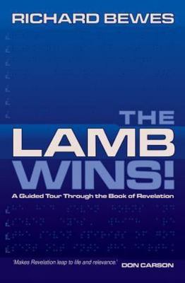 The Lamb Wins: A Guided Tour Through the Book of Revelation by Bewes, Richard