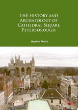 The History and Archaeology of Cathedral Square Peterborough by Stephen Morris (