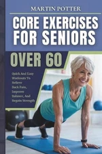 Core Exercises For Seniors Over 60: Quick And Easy Workouts To Relieve Back Pain