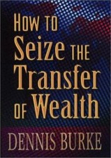 How to Seize the Transfer of Wealth by Dennis Burke